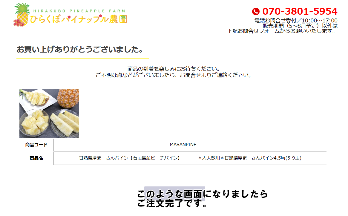 沖縄県石垣島幻のパイナップルを農家直販
ギフトやプレゼントにもおすすめです。
注文方法-ご注文完了です。
